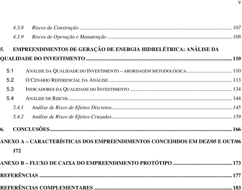 .. 113 5.3 INDICADORES DA QUALIDADE DO INVESTIMENTO... 134 5.4 ANÁLISE DE RISCOS... 144 5.4.1 Análise de Risco de Efeitos Discretos... 145 5.4.2 Análise de Risco de Efeitos Cruzados.