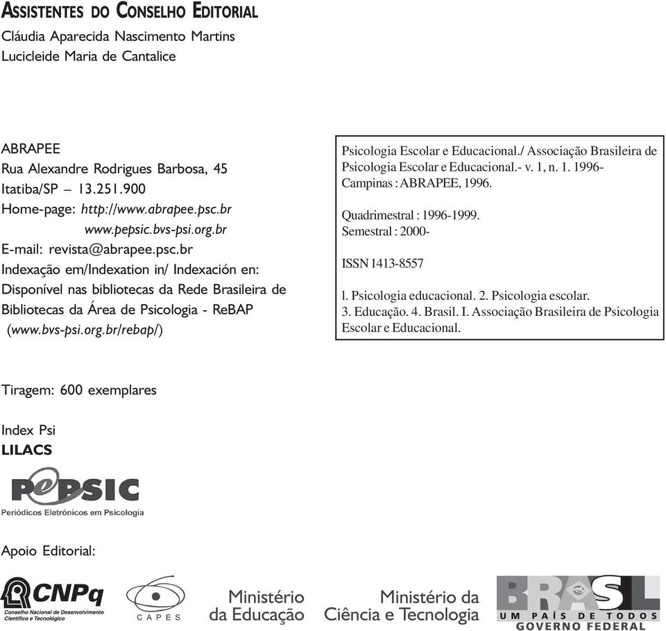 bvs-psi.org.br/rebap/) Psicologia Escolar e Educacional./ Associação Brasileira de Psicologia Escolar e Educacional.- v. 1, n. 1. 1996- Campinas : ABRAPEE, 1996. Quadrimestral : 1996-1999.