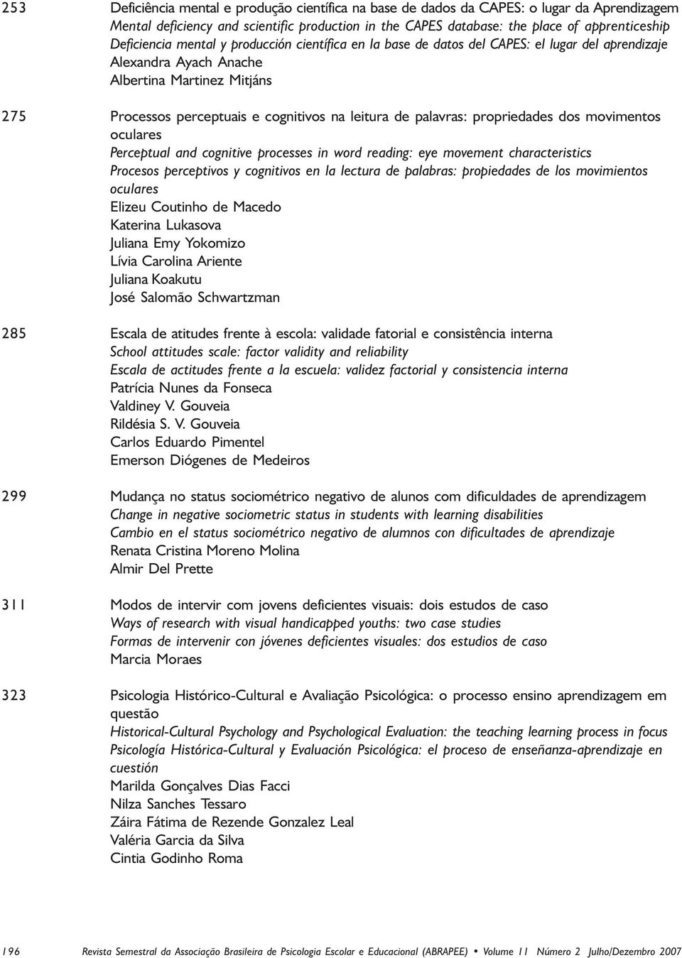 de palavras: propriedades dos movimentos oculares Perceptual and cognitive processes in word reading: eye movement characteristics Procesos perceptivos y cognitivos en la lectura de palabras: