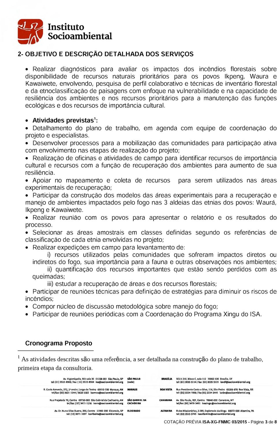 ambientes e nos recursos prioritários para a manutenção das funções ecológicas e dos recursos de importância cultural.