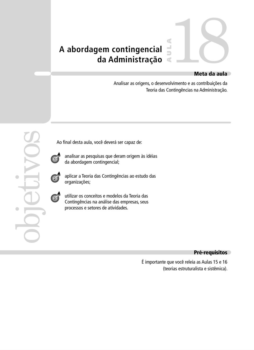 objetivos 1 2 3 Ao final desta aula, você deverá ser capaz de: analisar as pesquisas que deram origem às idéias da abordagem contingencial; aplicar a