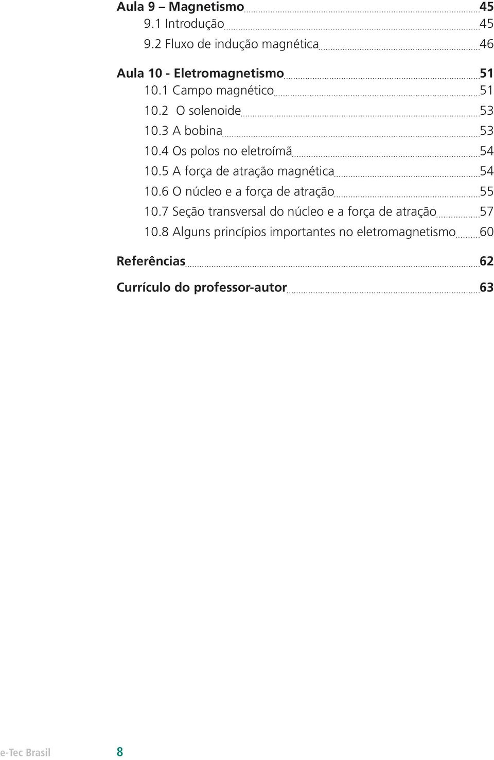 5 A força de atração magnética 54 10.6 O núcleo e a força de atração 55 10.