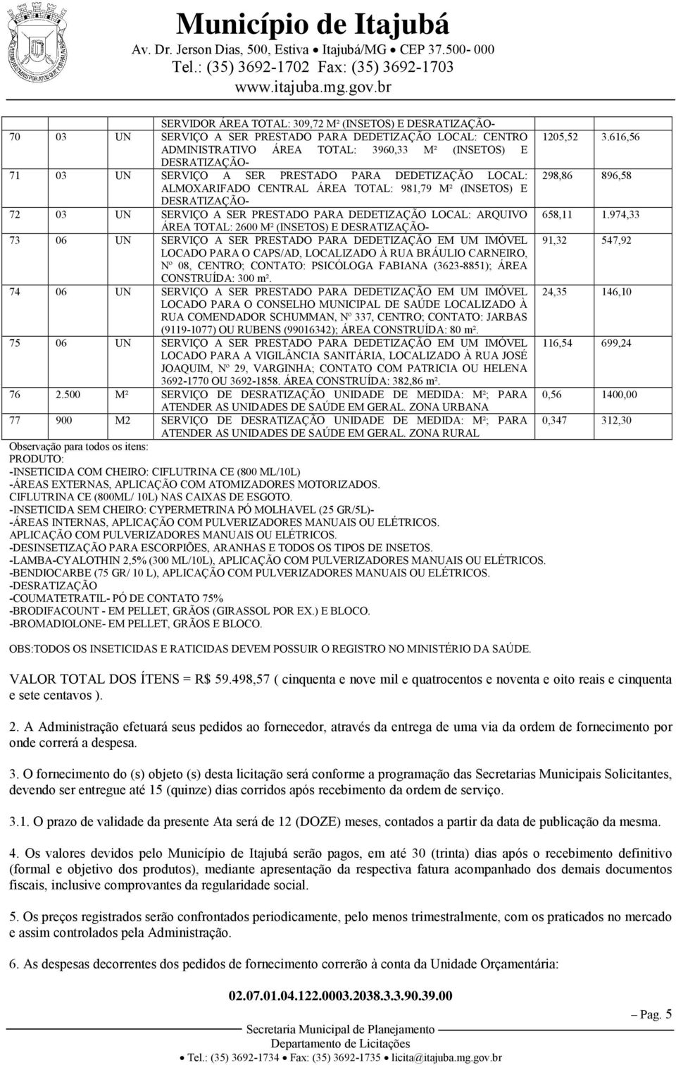 DESRATIZAÇÃO- 72 03 UN SERVIÇO A SER PRESTADO PARA DEDETIZAÇÃO LOCAL: ARQUIVO 658,11 1.