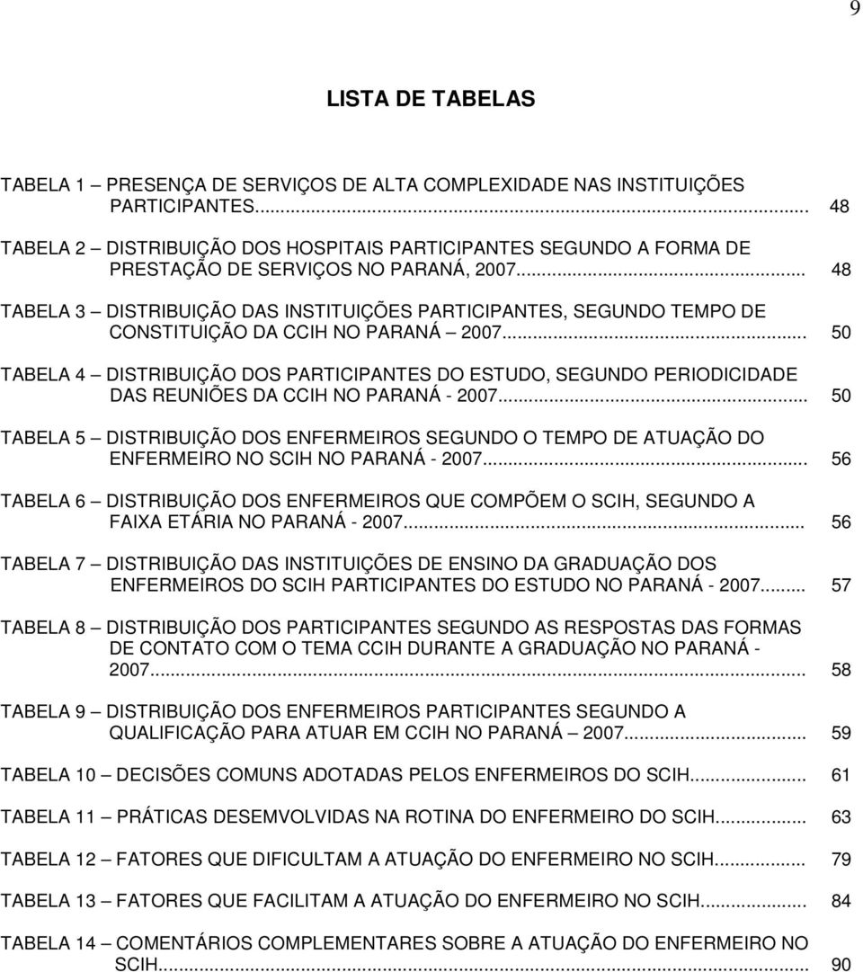 .. 48 TABELA 3 DISTRIBUIÇÃO DAS INSTITUIÇÕES PARTICIPANTES, SEGUNDO TEMPO DE CONSTITUIÇÃO DA CCIH NO PARANÁ 2007.