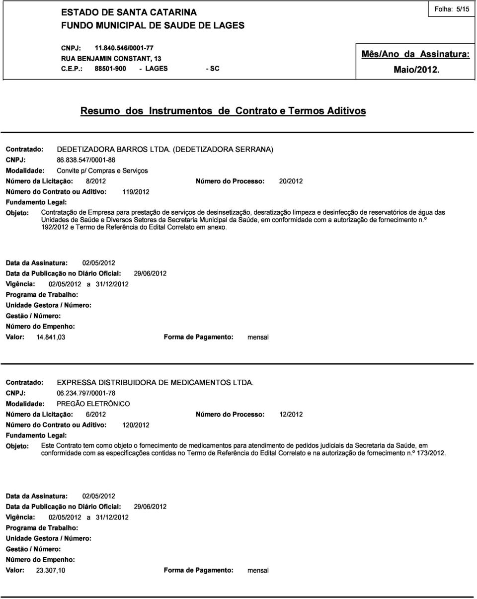 Secretaria serviços Número de Municipal desinsetização, do da Processo: de Referência do Edital Correlato em anexo.