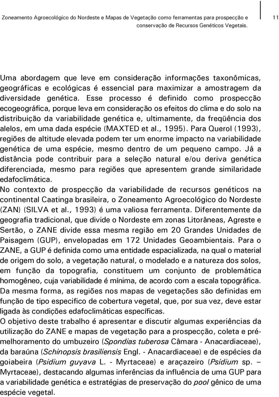 Esse processo é definido como prospecção ecogeográfica, porque leva em consideração os efeitos do clima e do solo na distribuição da variabilidade genética e, ultimamente, da freqüência dos alelos,