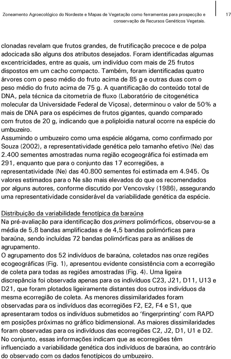 Também, foram identificadas quatro árvores com o peso médio do fruto acima de 85 g e outras duas com o peso médio do fruto acima de 75 g.