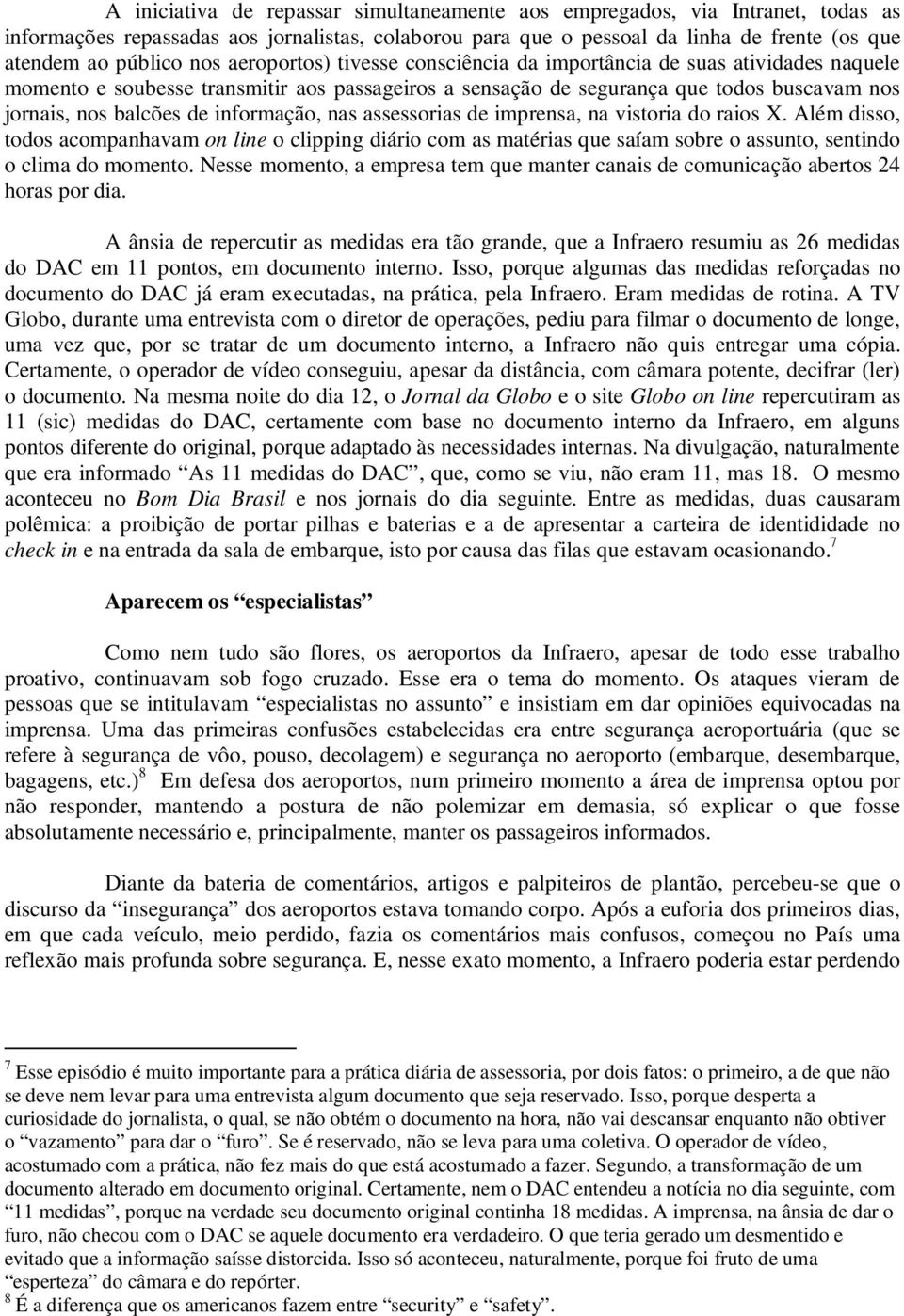 informação, nas assessorias de imprensa, na vistoria do raios X. Além disso, todos acompanhavam on line o clipping diário com as matérias que saíam sobre o assunto, sentindo o clima do momento.