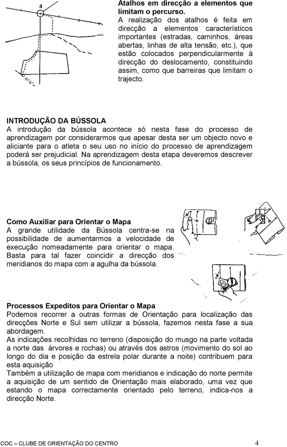 ), que estão colocados perpendicularmente à direcção do deslocamento, constituindo assim, como que barreiras que limitam o trajecto.