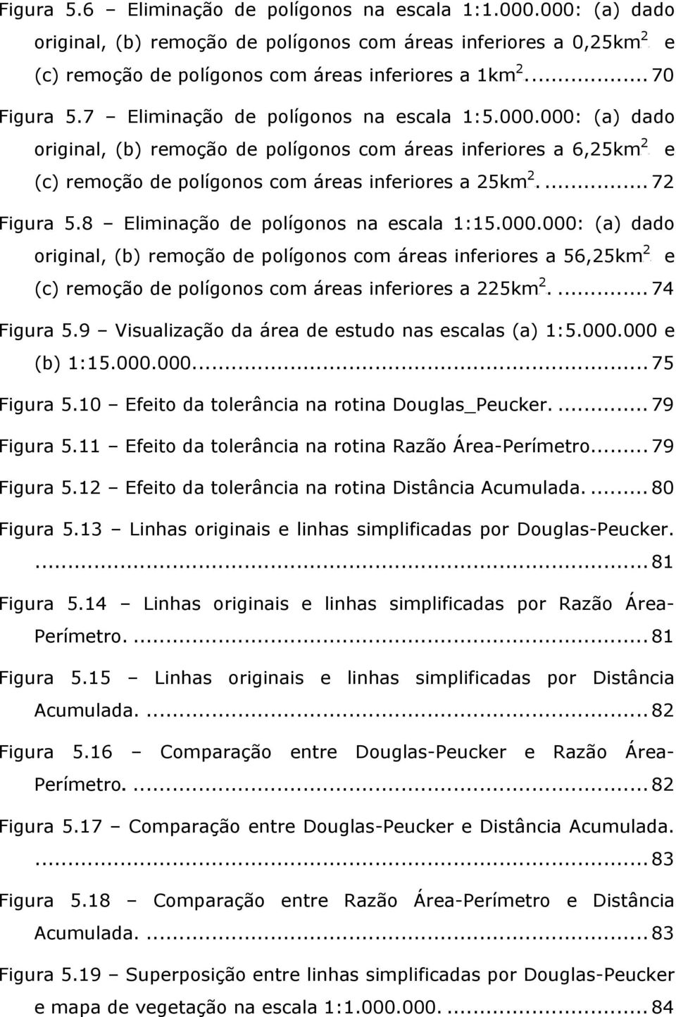 000: (a) dado 2 original, (b) remoção de polígonos com áreas inferiores a 6,25kmP P e 2 (c) remoção de polígonos com áreas inferiores a 25kmP P.... 72 Figura 5.