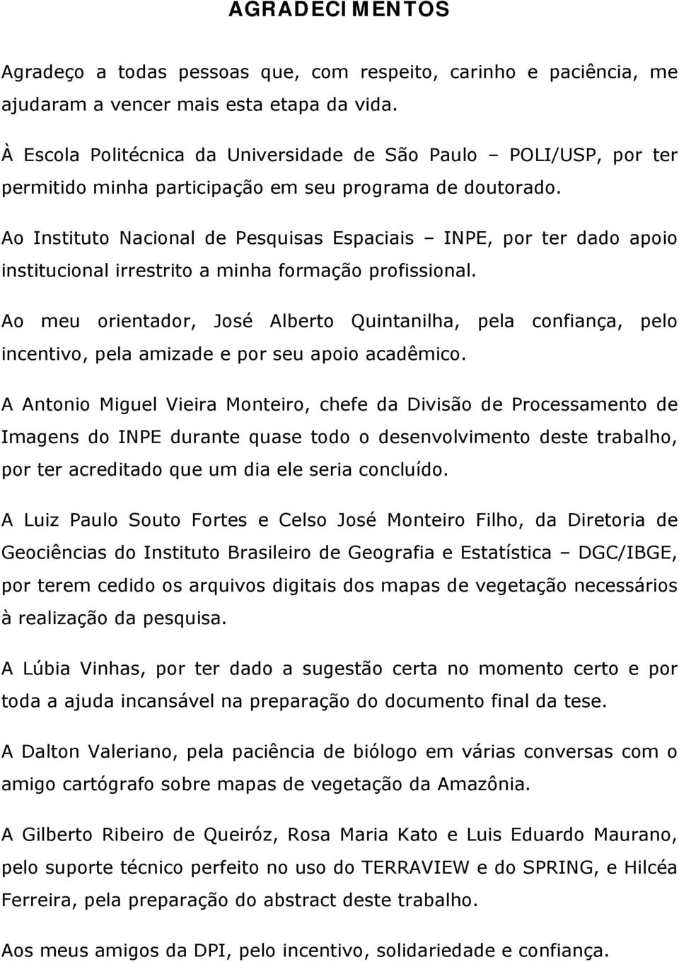 Ao Instituto Nacional de Pesquisas Espaciais INPE, por ter dado apoio institucional irrestrito a minha formação profissional.