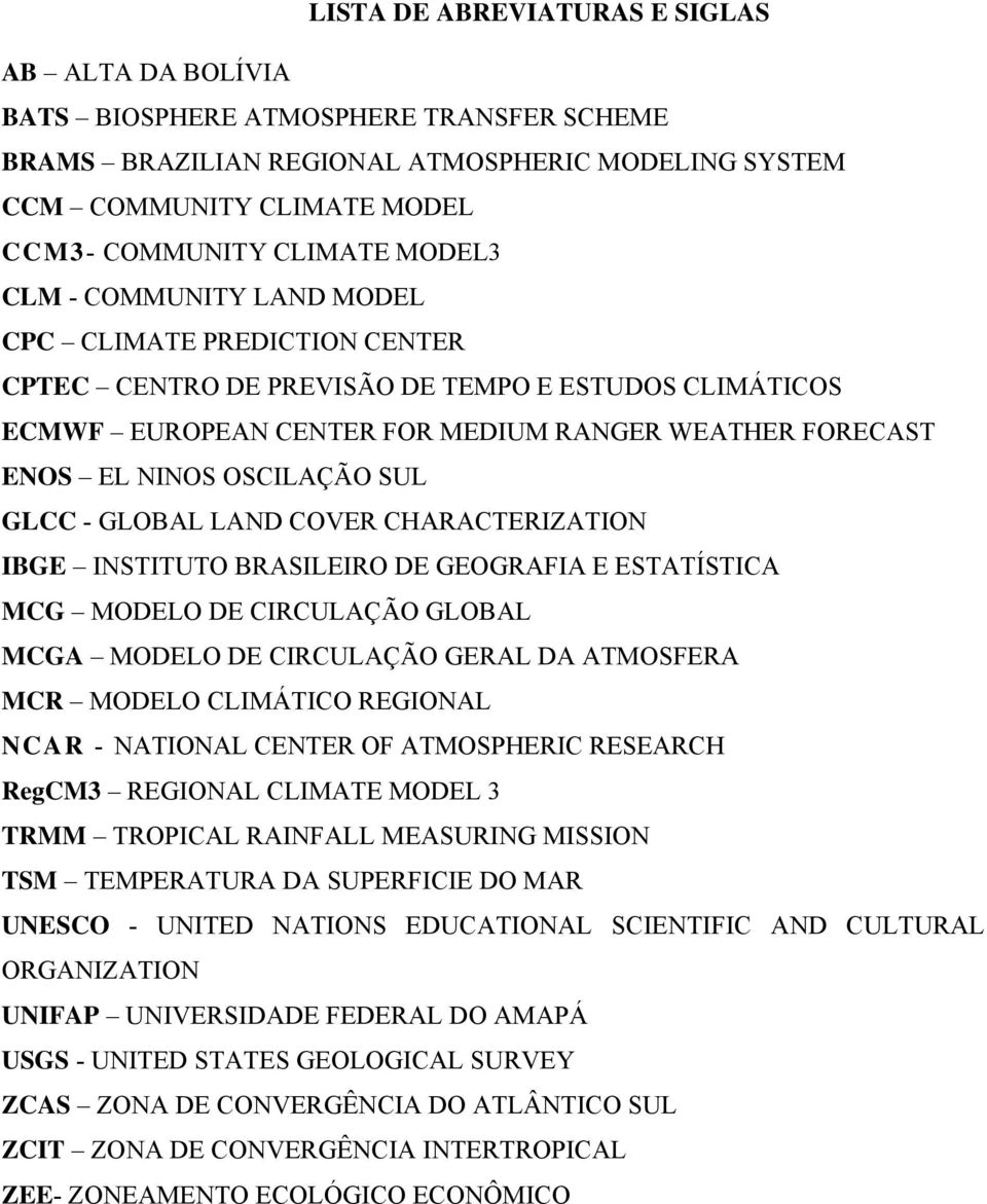 SUL GLCC - GLOBAL LAND COVER CHARACTERIZATION IBGE INSTITUTO BRASILEIRO DE GEOGRAFIA E ESTATÍSTICA MCG MODELO DE CIRCULAÇÃO GLOBAL MCGA MODELO DE CIRCULAÇÃO GERAL DA ATMOSFERA MCR MODELO CLIMÁTICO