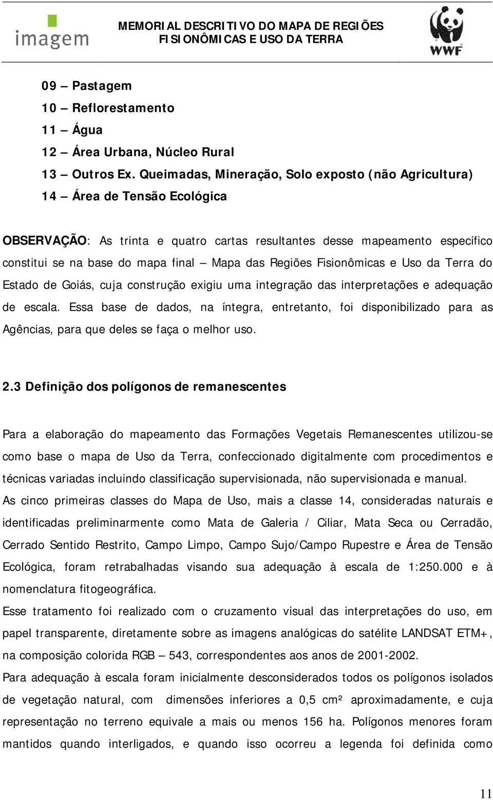 das Regiões Fisionômicas e Uso da Terra do Estado de Goiás, cuja construção exigiu uma integração das interpretações e adequação de escala.