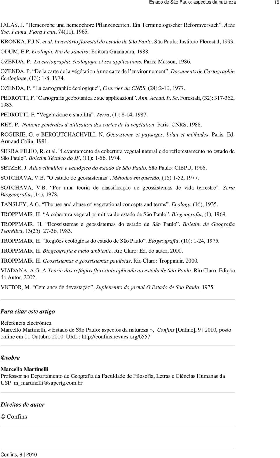 Documents de Cartographie Écologique, (13): 1-8, 1974. OZENDA, P. La cartographie écologique, Courrier du CNRS, (24):2-10, 1977. PEDROTTI, F. Cartografia geobotanica e sue applicazioni. Ann. Accad.