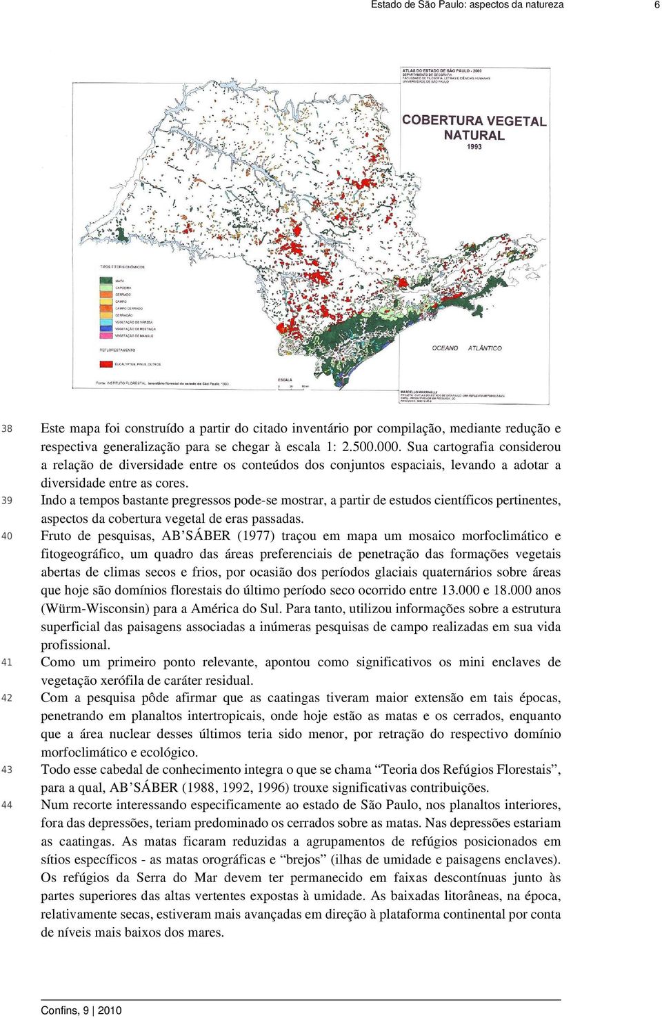 Indo a tempos bastante pregressos pode-se mostrar, a partir de estudos científicos pertinentes, aspectos da cobertura vegetal de eras passadas.