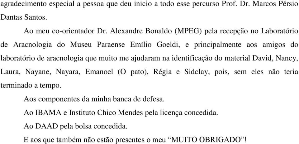 que muito me ajudaram na identificação do material David, Nancy, Laura, Nayane, Nayara, Emanoel (O pato), Régia e Sidclay, pois, sem eles não teria terminado a