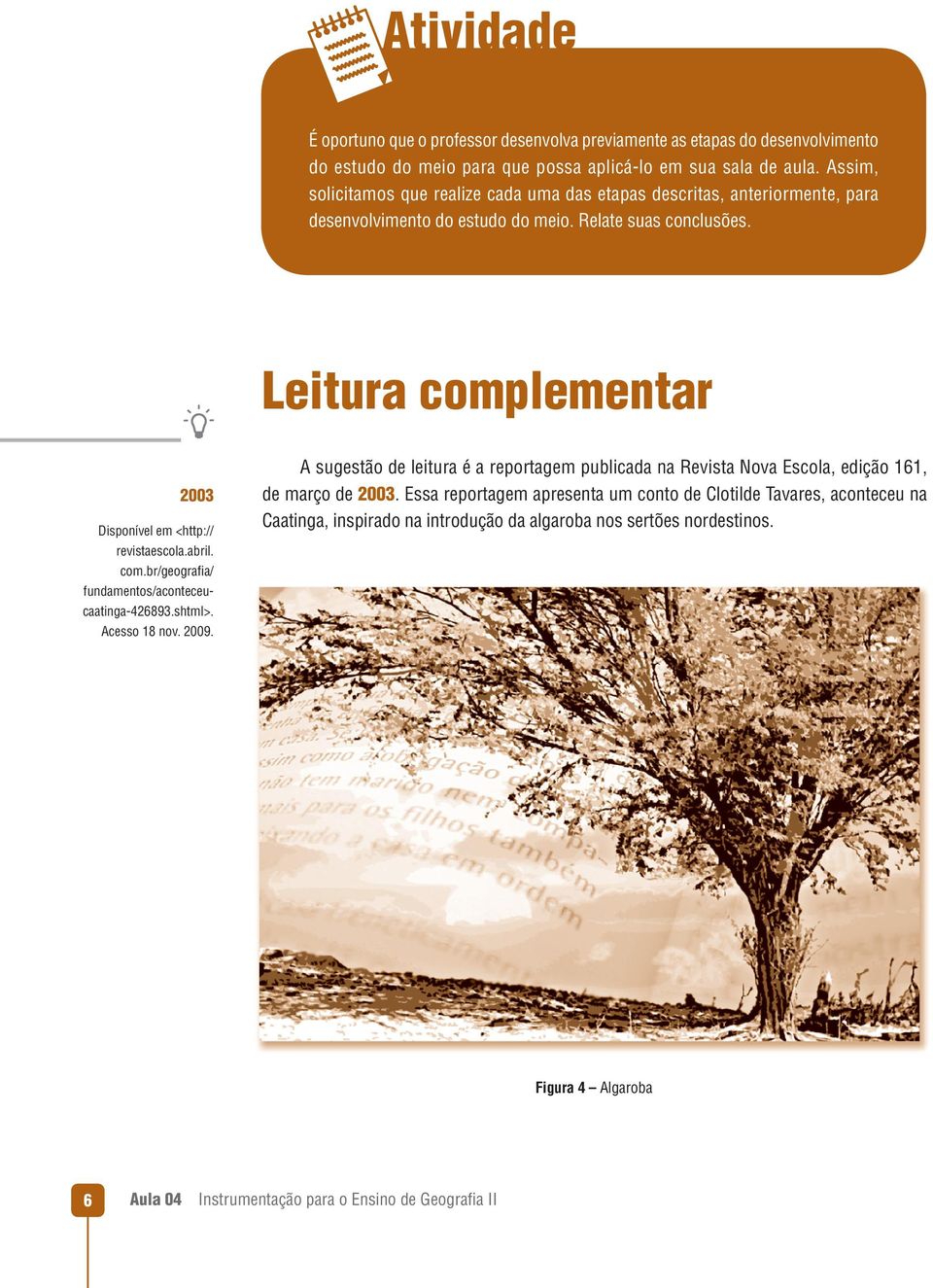 Leitura complementar 2003 Disponível em <http:// revistaescola.abril. com.br/geografia/ fundamentos/aconteceucaatinga-426893.shtml>. Acesso 18 nov. 2009.