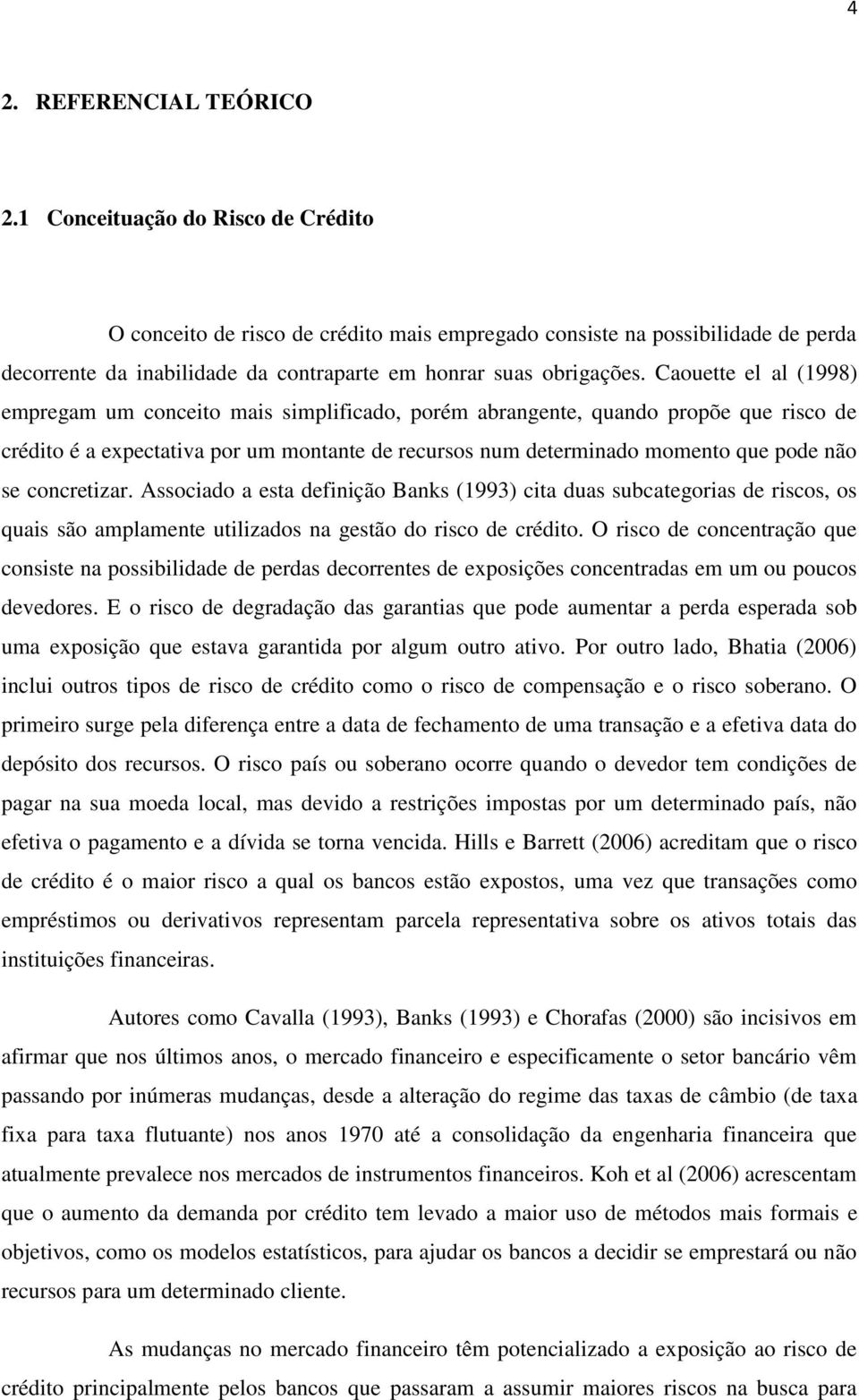 Caouette el al (1998) empregam um conceito mais simplificado, porém abrangente, quando propõe que risco de crédito é a expectativa por um montante de recursos num determinado momento que pode não se