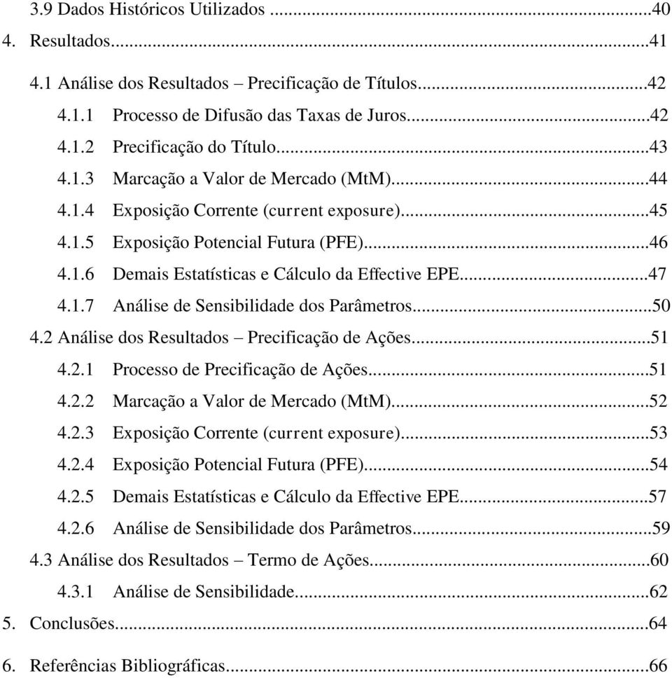 ..50 4.2 Análise dos Resultados Precificação de Ações...51 4.2.1 Processo de Precificação de Ações...51 4.2.2 Marcação a Valor de Mercado (MtM)...52 4.2.3 Exposição Corrente (current exposure)...53 4.