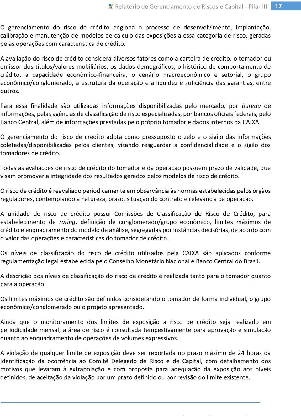 A avaliação do risco de crédito considera diversos fatores como a carteira de crédito, o tomador ou emissor dos títulos/valores mobiliários, os dados demográficos, o histórico de comportamento de