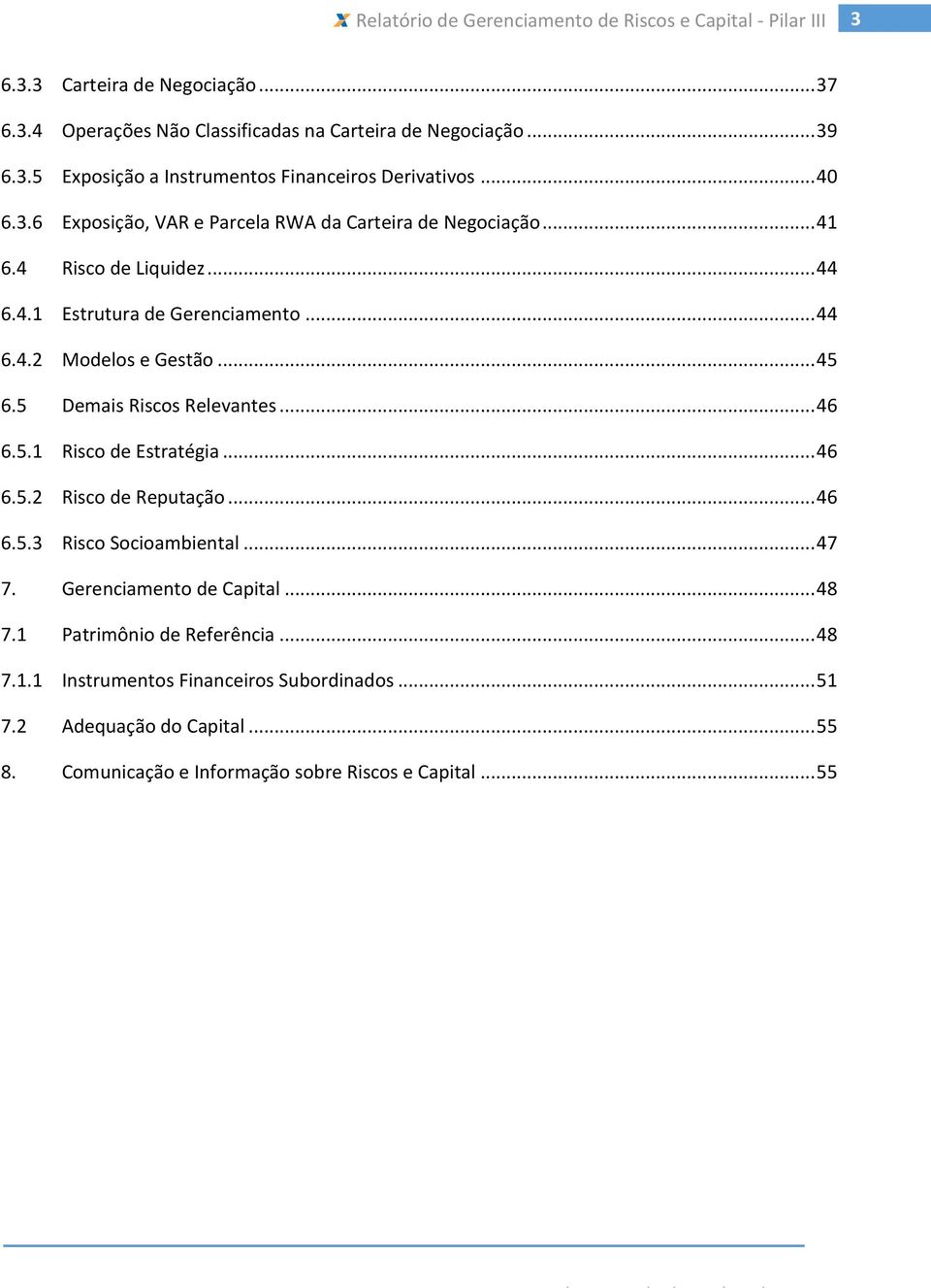 5 Demais Riscos Relevantes... 46 6.5.1 Risco de Estratégia... 46 6.5.2 Risco de Reputação... 46 6.5.3 Risco Socioambiental... 47 7. Gerenciamento de Capital... 48 7.