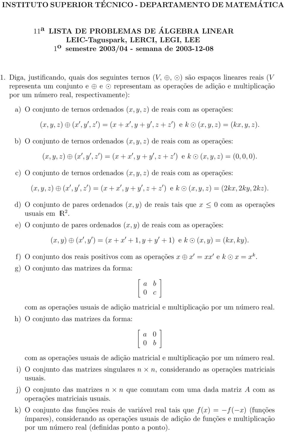 conjunto de ternos ordenados (x y z) de reais com as operações: (x y z) (x y z ) = (x + x y + y z + z ) e k (x y z) = (kx y z).