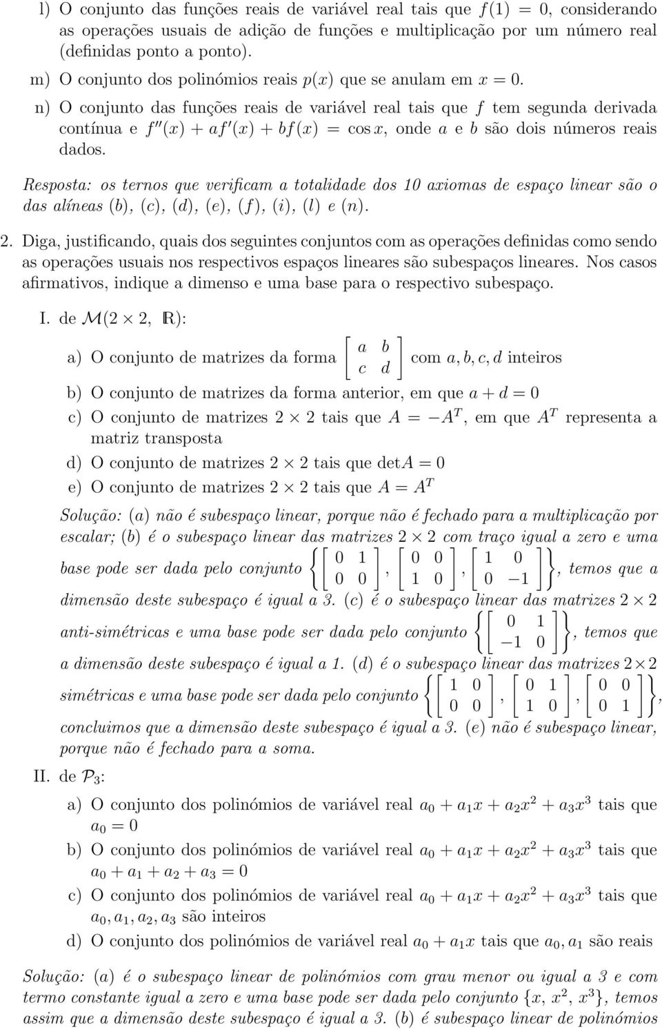 n) O conjunto das funções reais de variável real tais que f tem segunda derivada contínua e f (x) + af (x) + bf(x) = cos x onde a e b são dois números reais dados.