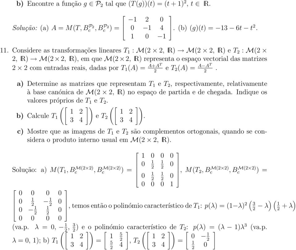 = A AT. 2 a) Determine as matrizes que representam T e T 2 respectivamente relativamente à base canónica de M(2 2 R) no espaço de partida e de chegada. Indique os valores próprios de T e T 2.