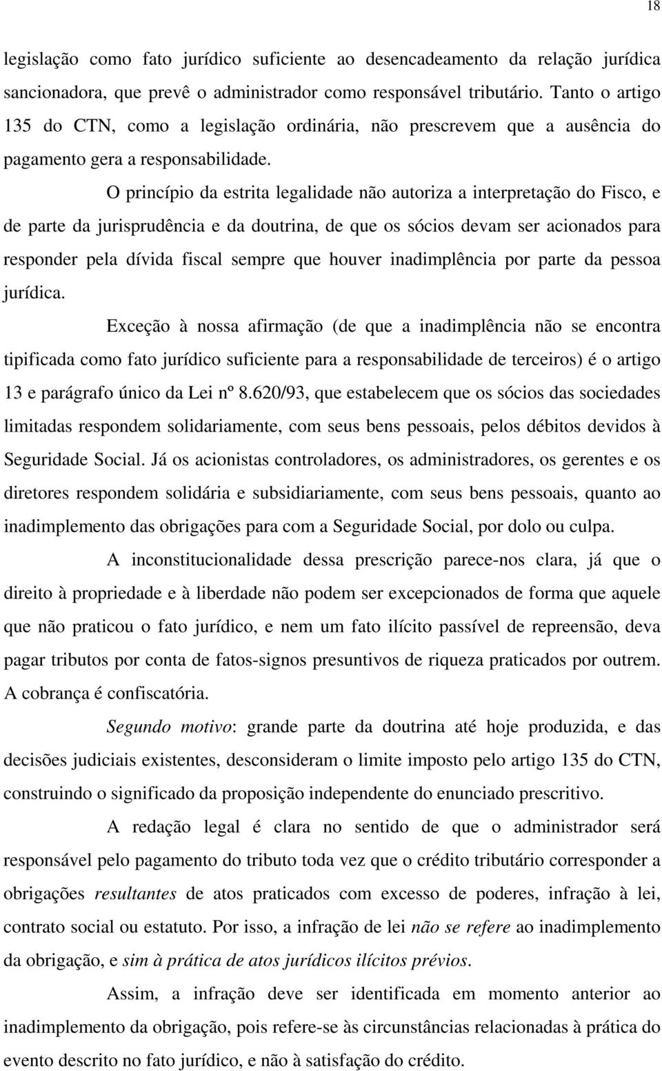 O princípio da estrita legalidade não autoriza a interpretação do Fisco, e de parte da jurisprudência e da doutrina, de que os sócios devam ser acionados para responder pela dívida fiscal sempre que