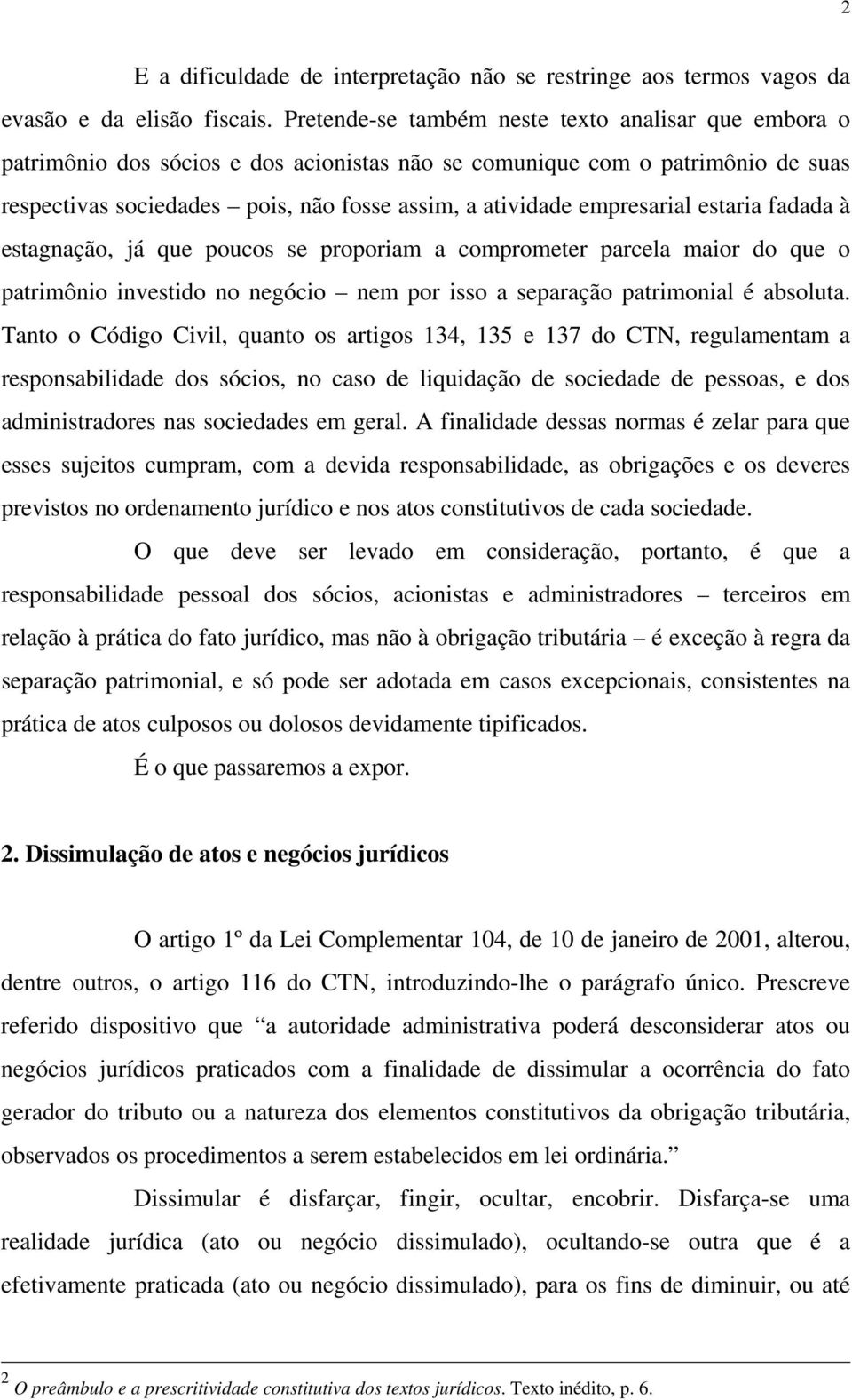 empresarial estaria fadada à estagnação, já que poucos se proporiam a comprometer parcela maior do que o patrimônio investido no negócio nem por isso a separação patrimonial é absoluta.