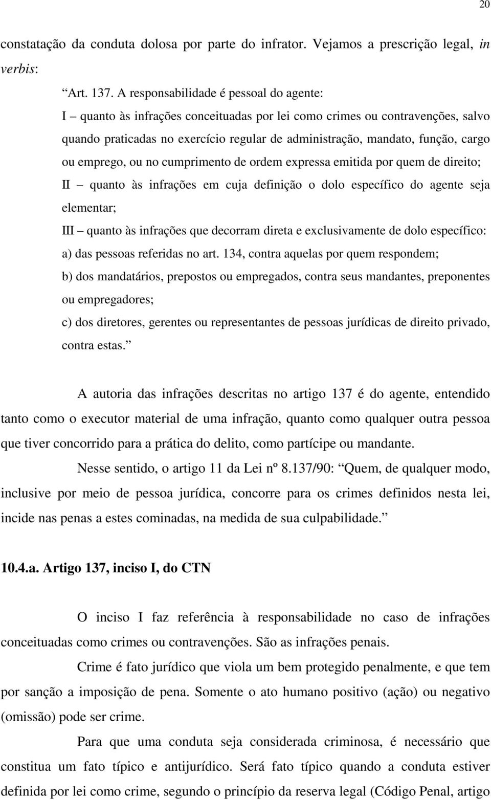 ou emprego, ou no cumprimento de ordem expressa emitida por quem de direito; II quanto às infrações em cuja definição o dolo específico do agente seja elementar; III quanto às infrações que decorram