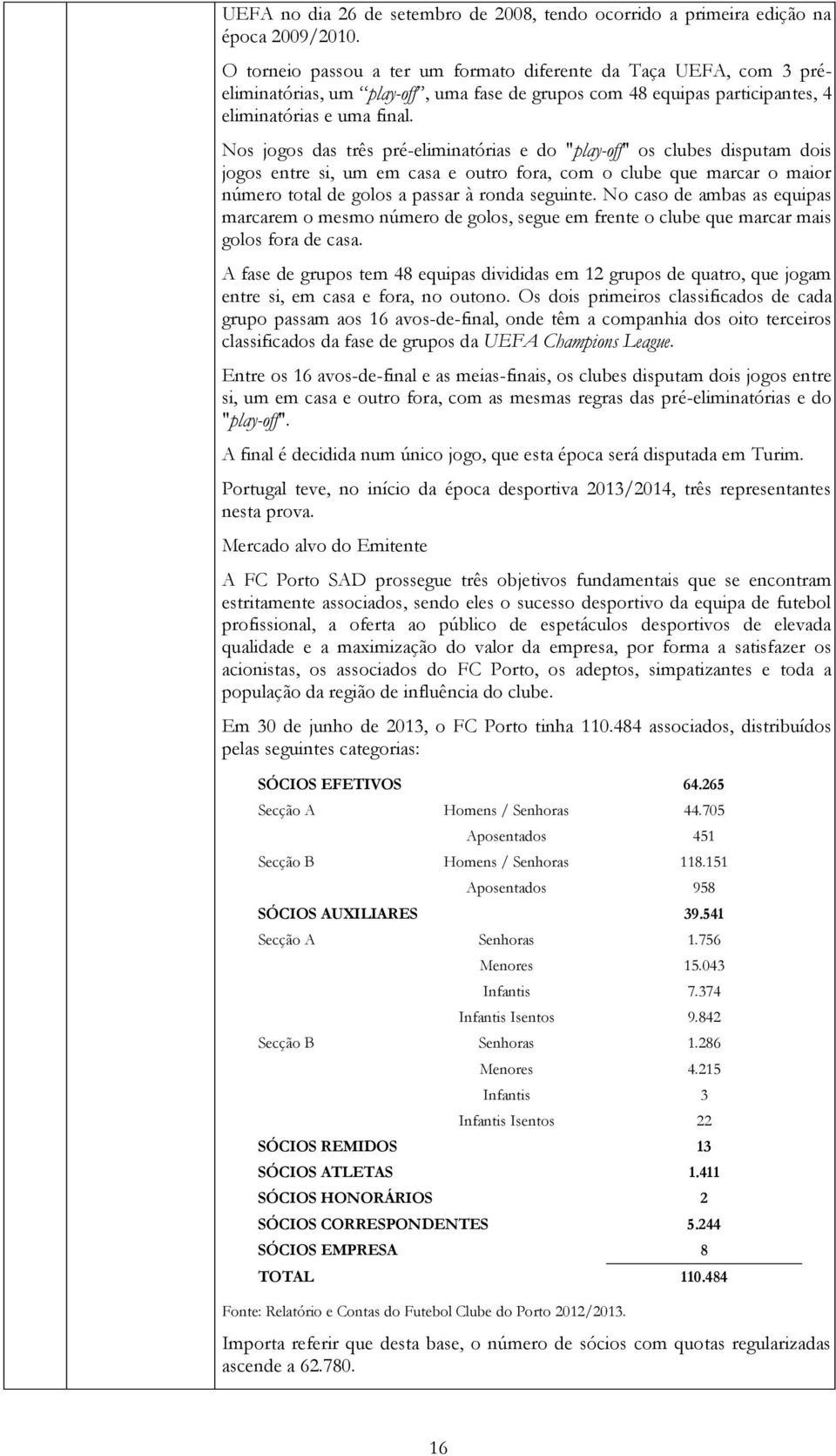 Nos jogos das três pré-eliminatórias e do "play-off" os clubes disputam dois jogos entre si, um em casa e outro fora, com o clube que marcar o maior número total de golos a passar à ronda seguinte.