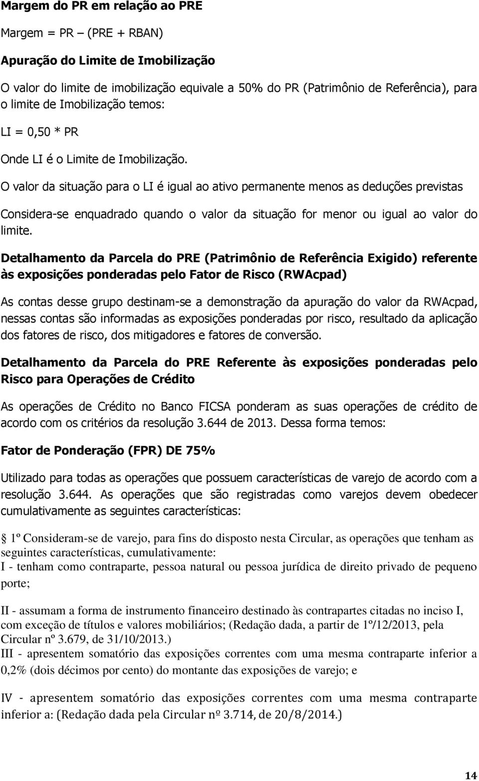 O valor da situação para o LI é igual ao ativo permanente menos as deduções previstas Considera-se enquadrado quando o valor da situação for menor ou igual ao valor do limite.