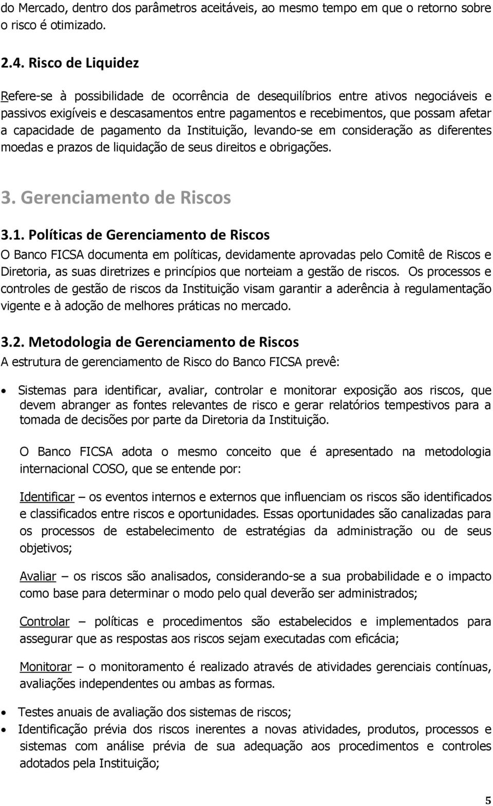 capacidade de pagamento da Instituição, levando-se em consideração as diferentes moedas e prazos de liquidação de seus direitos e obrigações. 3. Gerenciamento de Riscos 3.1.