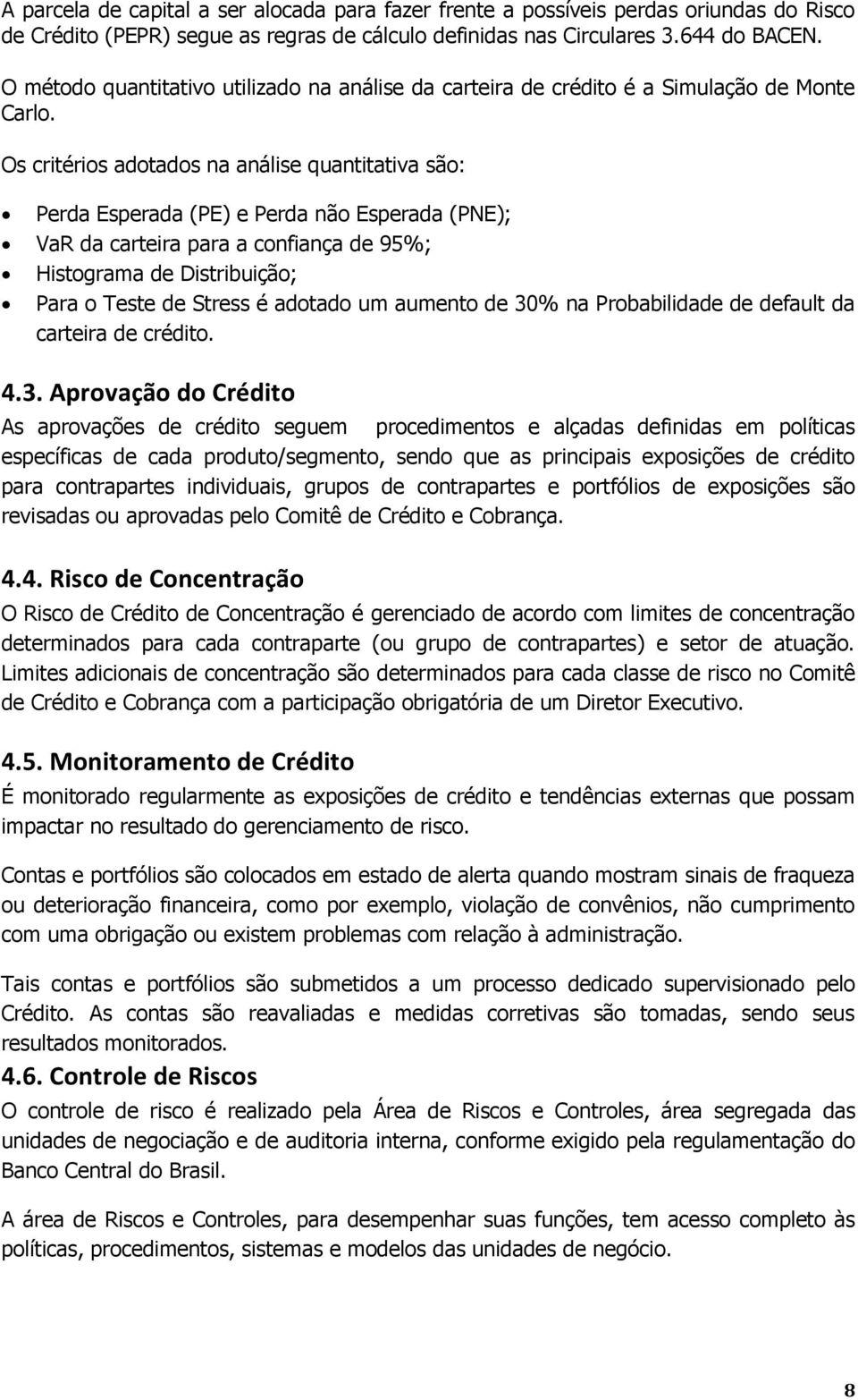 Os critérios adotados na análise quantitativa são: Perda Esperada (PE) e Perda não Esperada (PNE); VaR da carteira para a confiança de 95%; Histograma de Distribuição; Para o Teste de Stress é