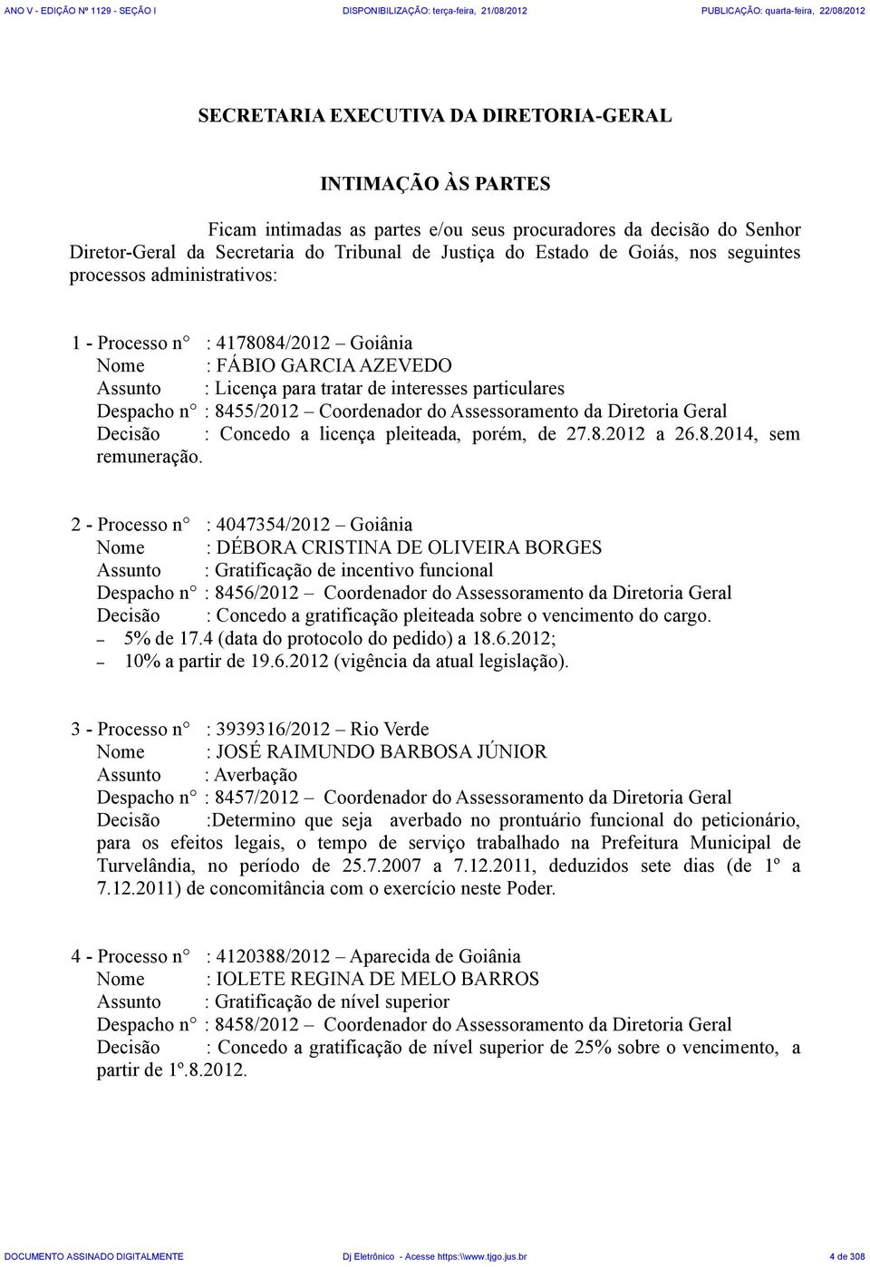 Coordenador do Assessoramento da Diretoria Geral Decisão : Concedo a licença pleiteada, porém, de 27.8.2012 a 26.8.2014, sem remuneração.