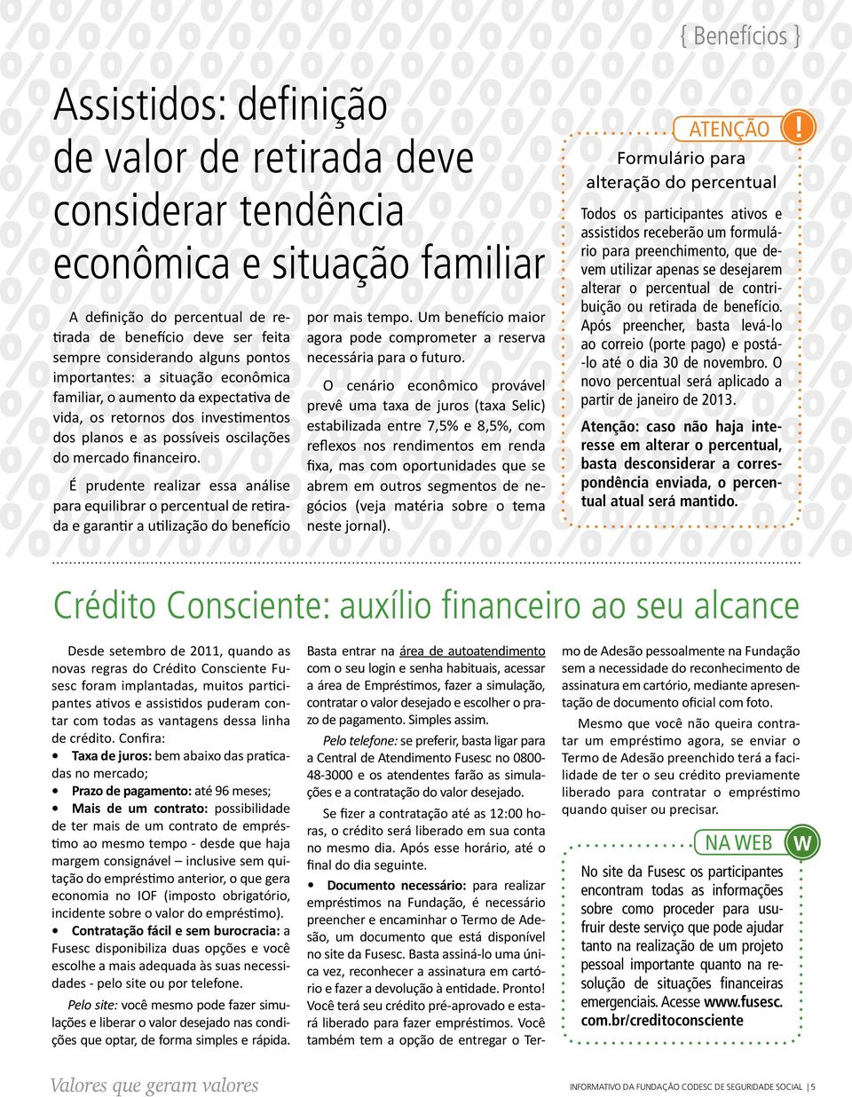 É prudente realizar essa análise para equilibrar o percentual de retirada e garantir a utilização do benefício por mais tempo.