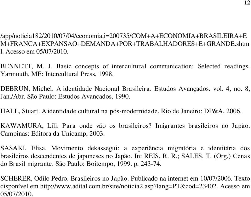 São Paulo: Estudos Avançados, 1990. HALL, Stuart. A identidade cultural na pós-modernidade. Rio de Janeiro: DP&A, 2006. KAWAMURA, Lili. Para onde vão os brasileiros? Imigrantes brasileiros no Japão.