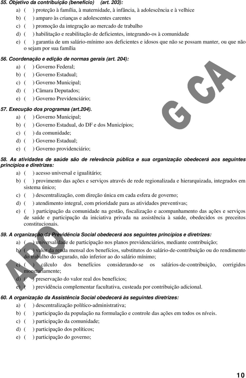 habilitação e reabilitação de deficientes, integrando-os à comunidade e) ( ) garantia de um salário-mínimo aos deficientes e idosos que não se possam manter, ou que não o sejam por sua família 56.