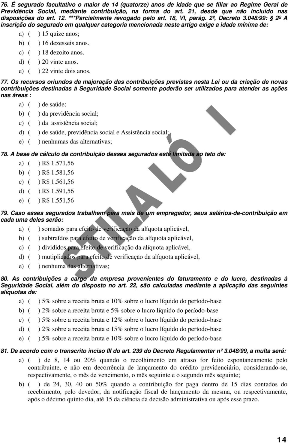 048/99: 2º A inscrição do segurado em qualquer categoria mencionada neste artigo exige a idade mínima de: a) ( ) 15 quize anos; b) ( ) 16 dezesseis anos. c) ( ) 18 dezoito anos. d) ( ) 20 vinte anos.