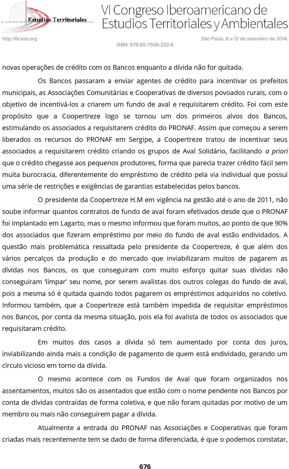 criarem um fundo de aval e requisitarem crédito. Foi com este propósito que a Coopertreze logo se tornou um dos primeiros alvos dos Bancos, estimulando os associados a requisitarem crédito do PRONAF.