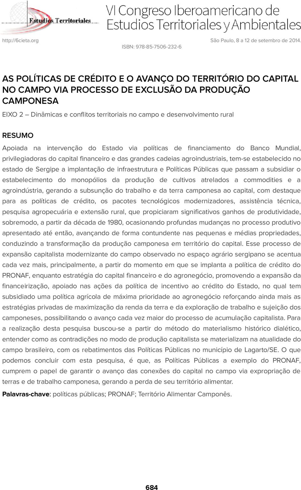 a implantação de infraestrutura e Políticas Públicas que passam a subsidiar o estabelecimento do monopólios da produção de cultivos atrelados a commodities e a agroindústria, gerando a subsunção do