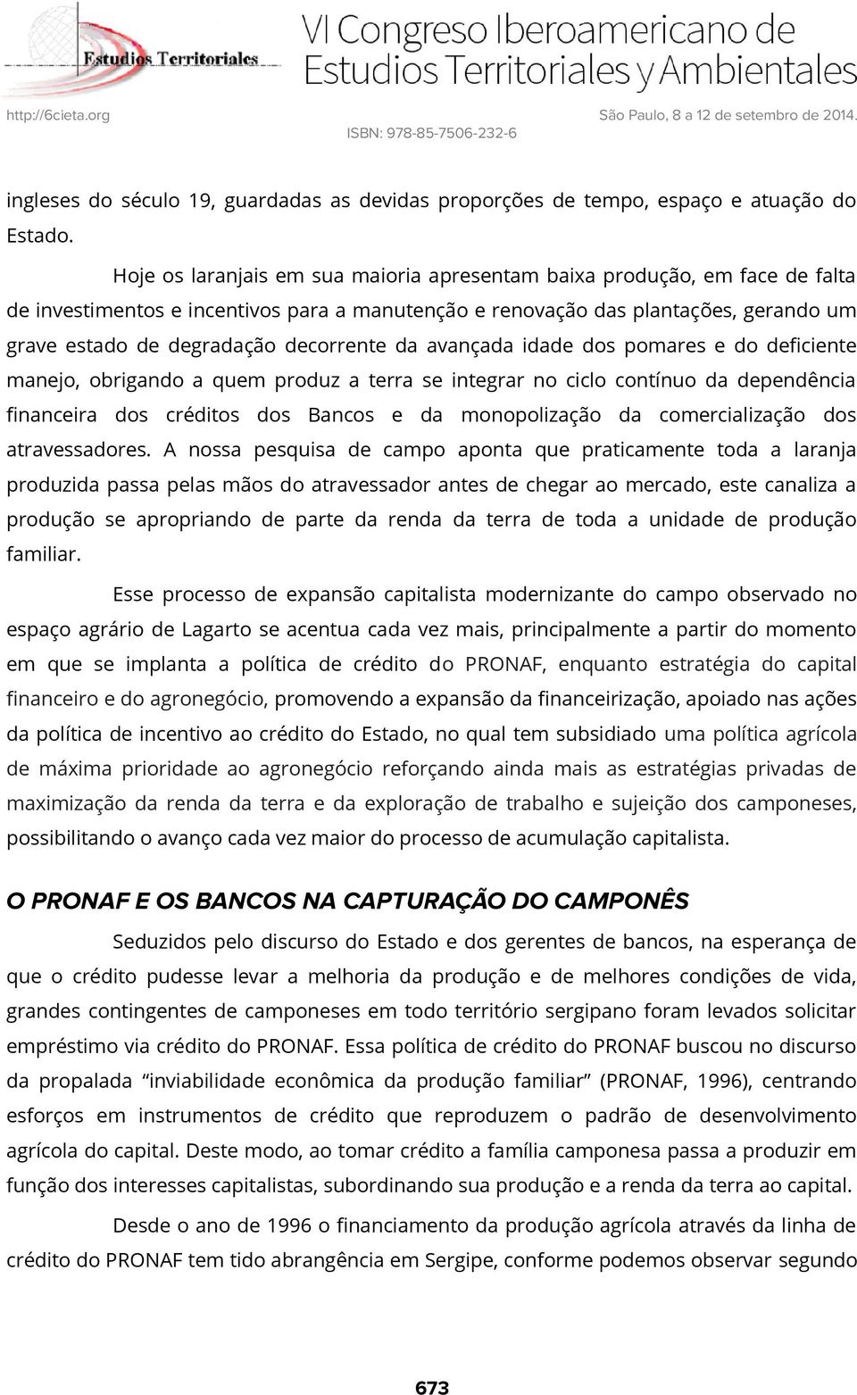 decorrente da avançada idade dos pomares e do deficiente manejo, obrigando a quem produz a terra se integrar no ciclo contínuo da dependência financeira dos créditos dos Bancos e da monopolização da