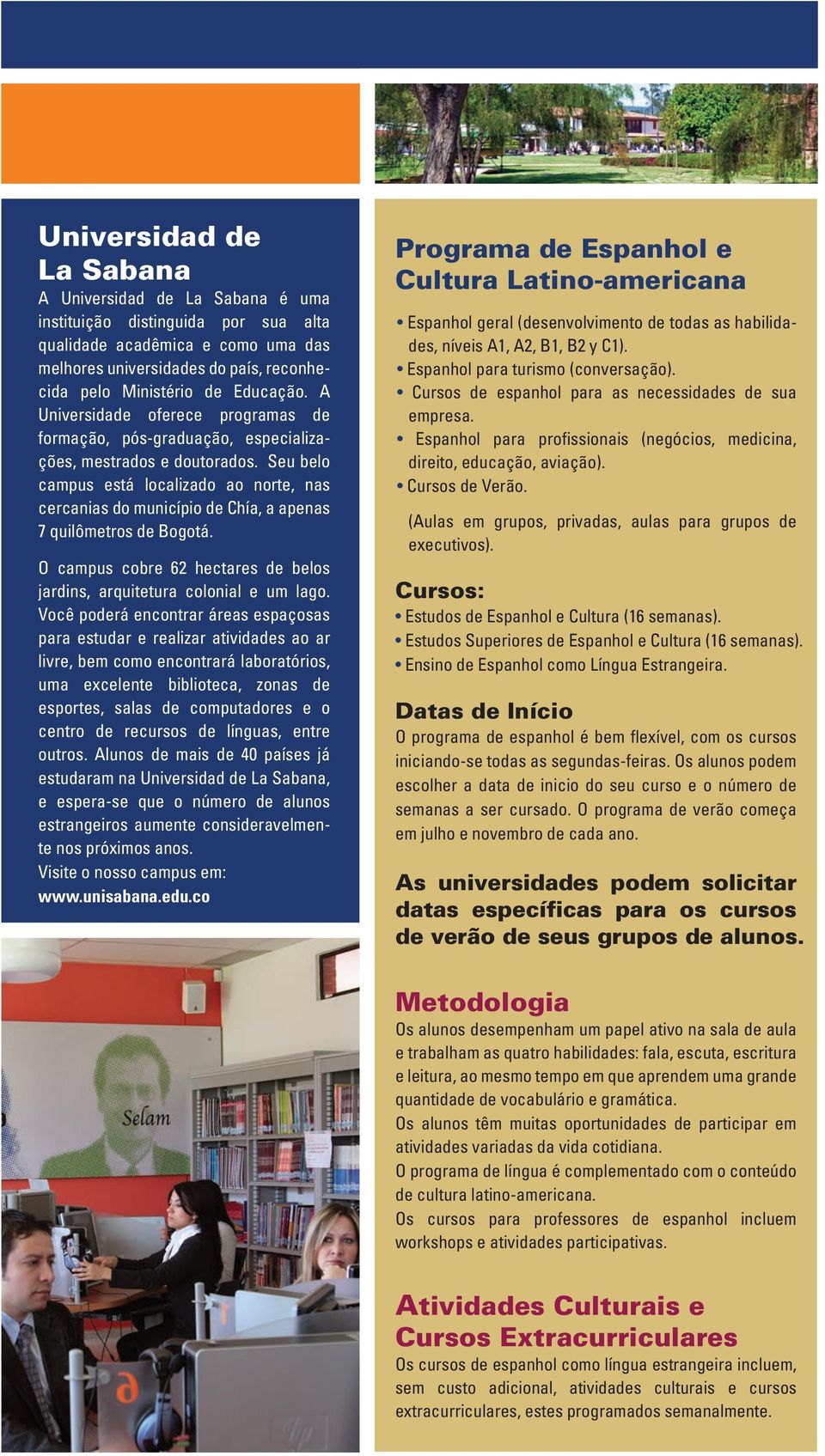 Seu belo campus está localizado ao norte, nas cercanias do município de Chía, a apenas 7 quilômetros de Bogotá. O campus cobre 62 hectares de belos jardins, arquitetura colonial e um lago.