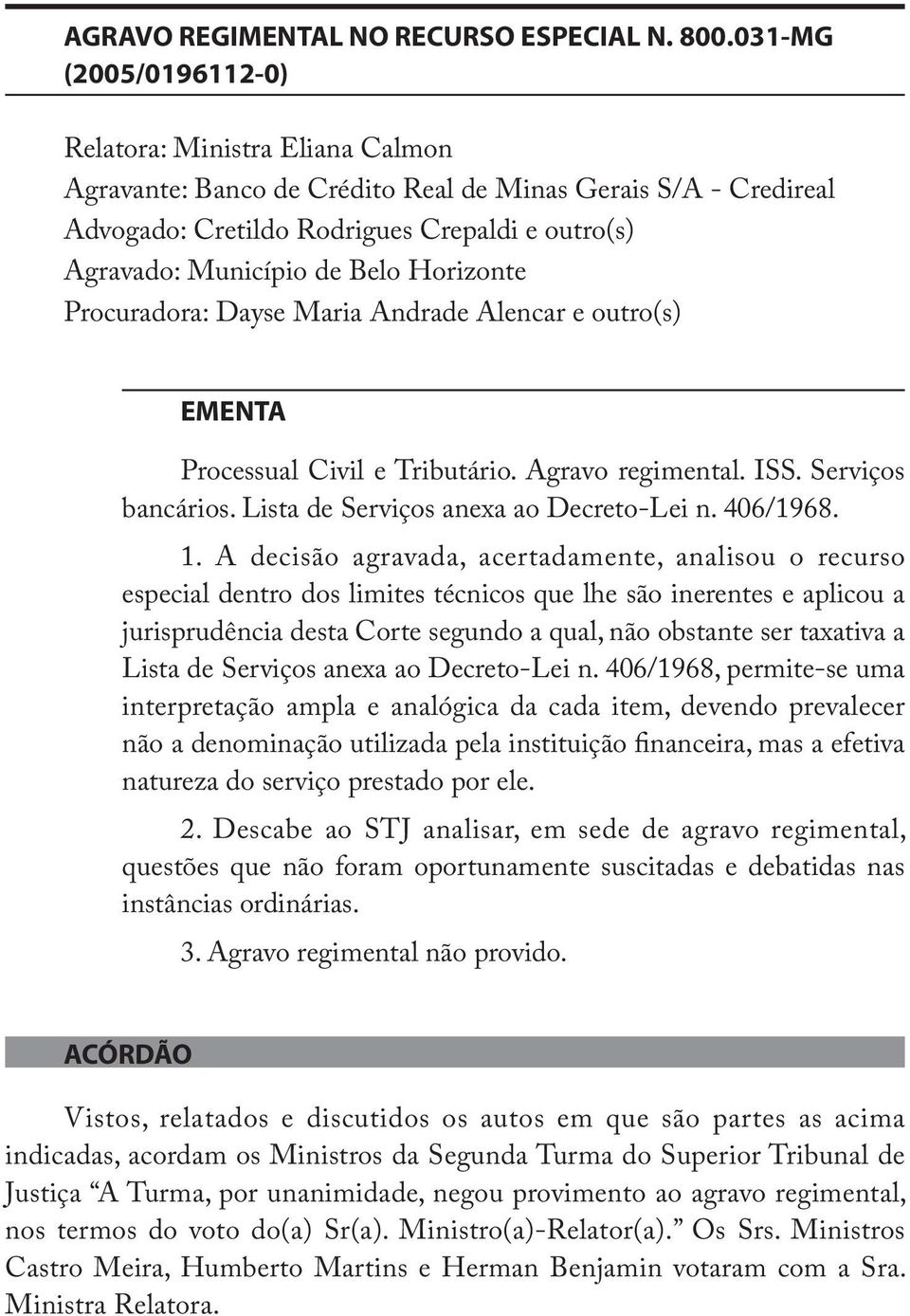 Horizonte Procuradora: Dayse Maria Andrade Alencar e outro(s) EMENTA Processual Civil e Tributário. Agravo regimental. ISS. Serviços bancários. Lista de Serviços anexa ao Decreto-Lei n. 406/1968. 1.