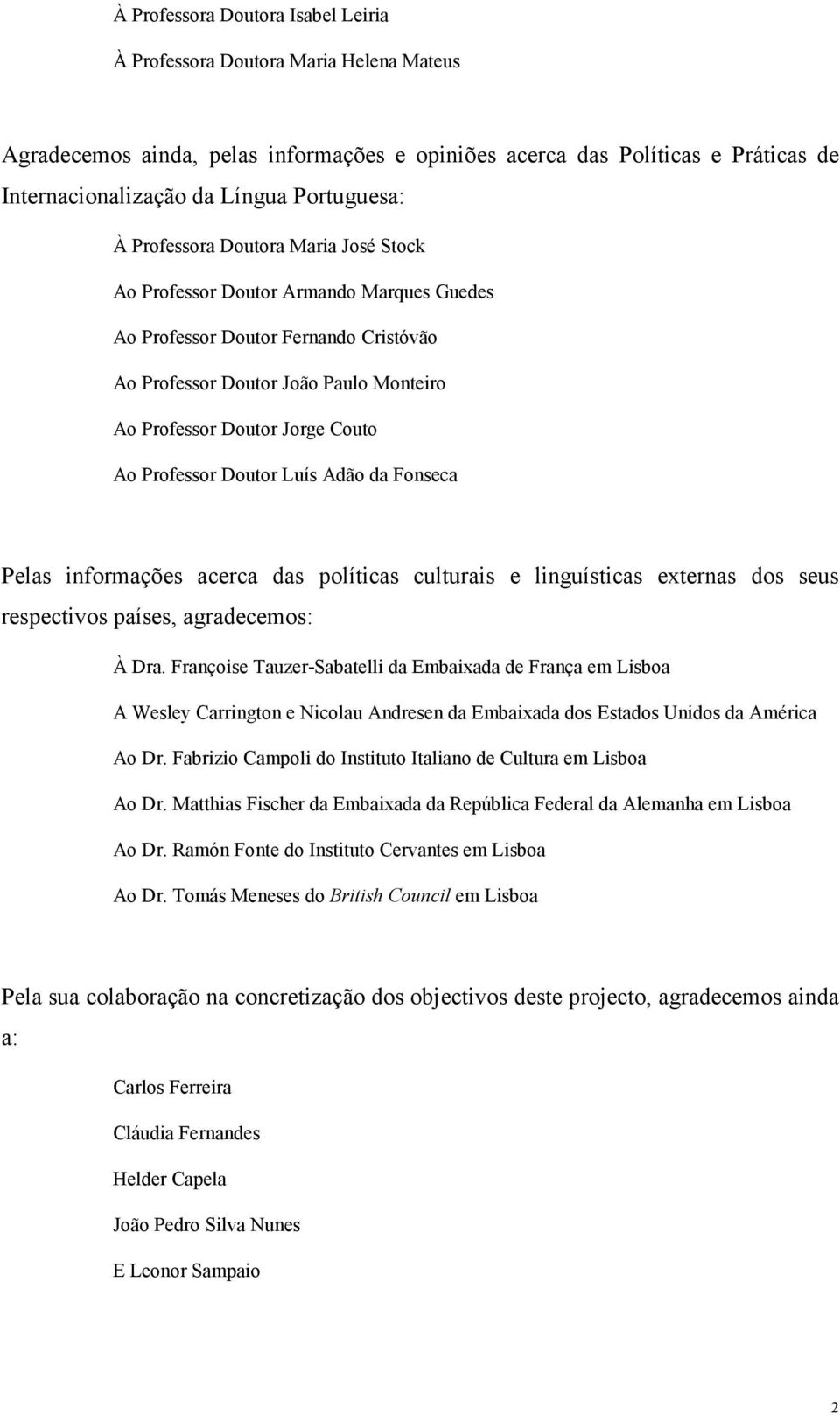 Couto Ao Professor Doutor Luís Adão da Fonseca Pelas informações acerca das políticas culturais e linguísticas externas dos seus respectivos países, agradecemos: À Dra.