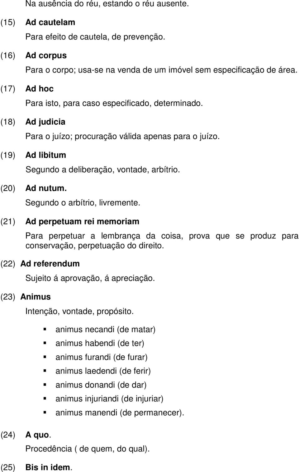 (20) Ad nutum. Segundo o arbítrio, livremente. (21) Ad perpetuam rei memoriam Para perpetuar a lembrança da coisa, prova que se produz para conservação, perpetuação do direito.