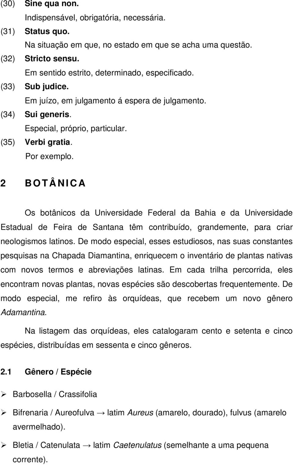 2 B O T Â NI C A Os botânicos da Universidade Federal da Bahia e da Universidade Estadual de Feira de Santana têm contribuído, grandemente, para criar neologismos latinos.