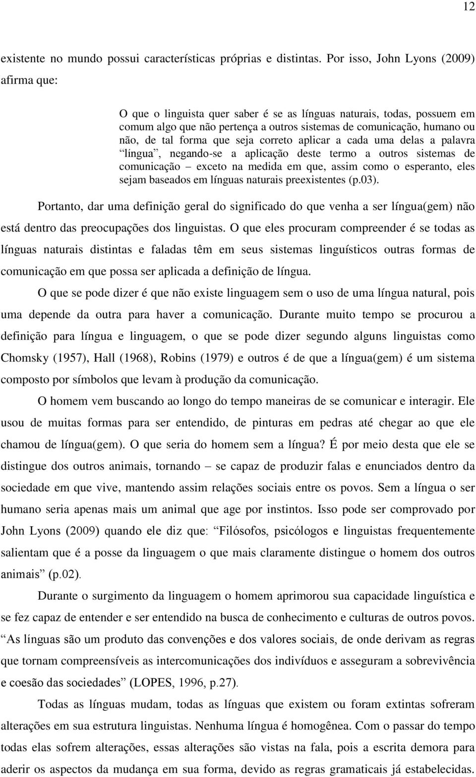 forma que seja correto aplicar a cada uma delas a palavra língua, negando-se a aplicação deste termo a outros sistemas de comunicação exceto na medida em que, assim como o esperanto, eles sejam