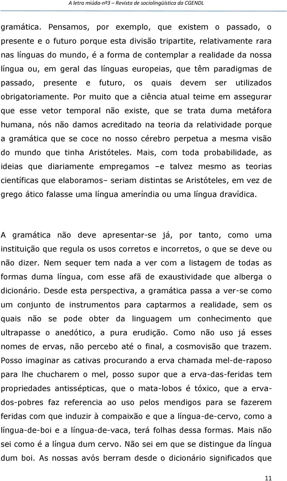 geral das línguas europeias, que têm paradigmas de passado, presente e futuro, os quais devem ser utilizados obrigatoriamente.